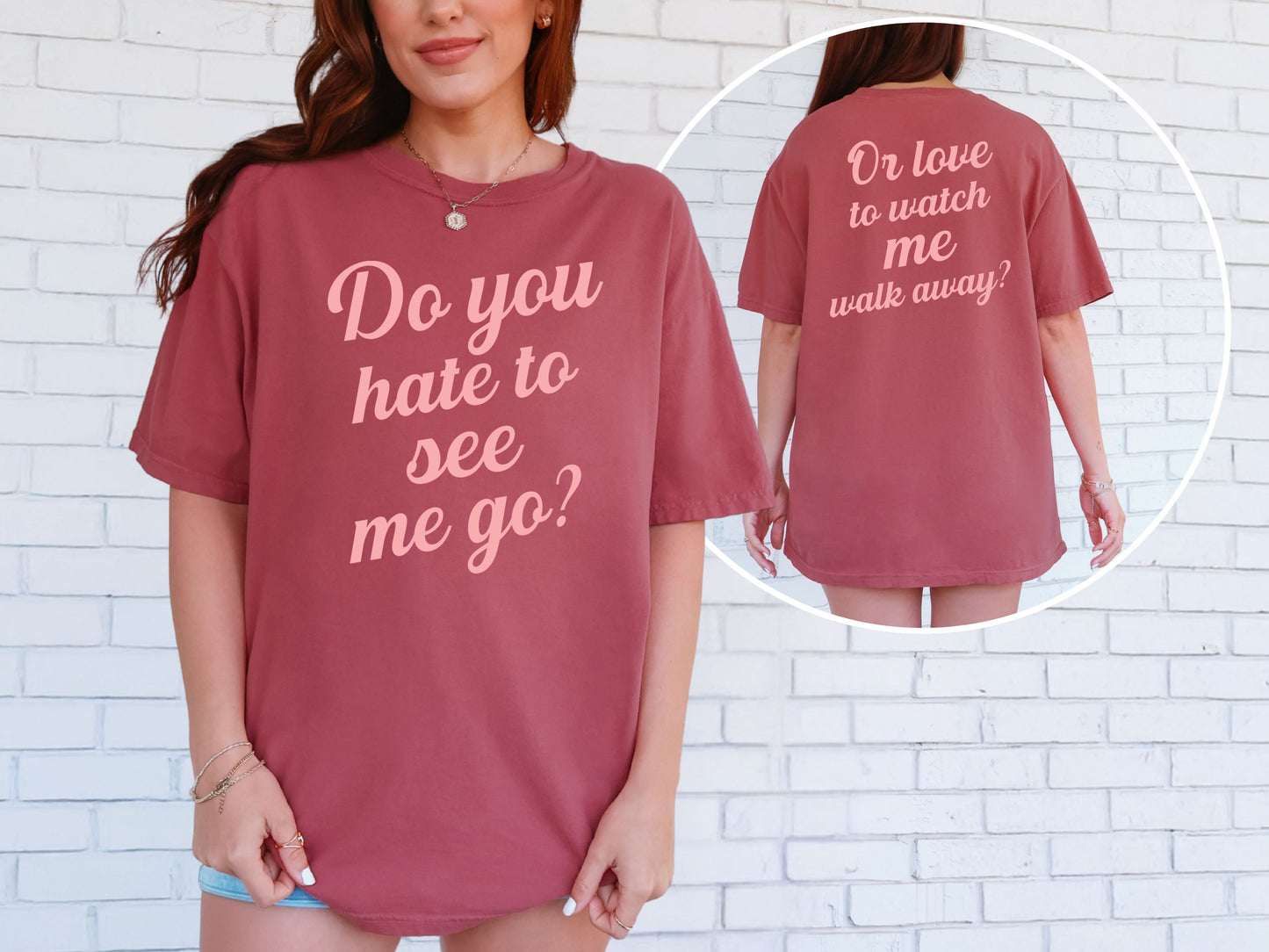 Do You Hate To See Me Go Dual-Sided Comfort Tee