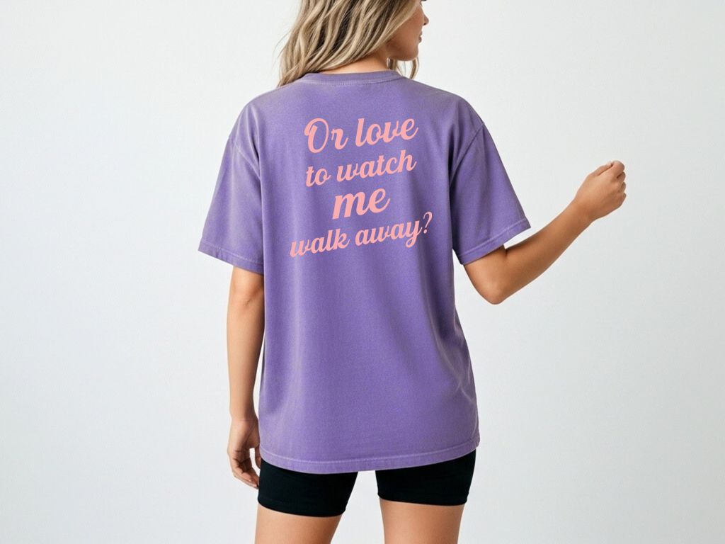 Do You Hate To See Me Go Dual-Sided Comfort Tee